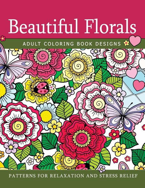 Beautiful Florals Adult Coloring Book Designs: Patterns For Relaxation and Stress Relief (Paperback)