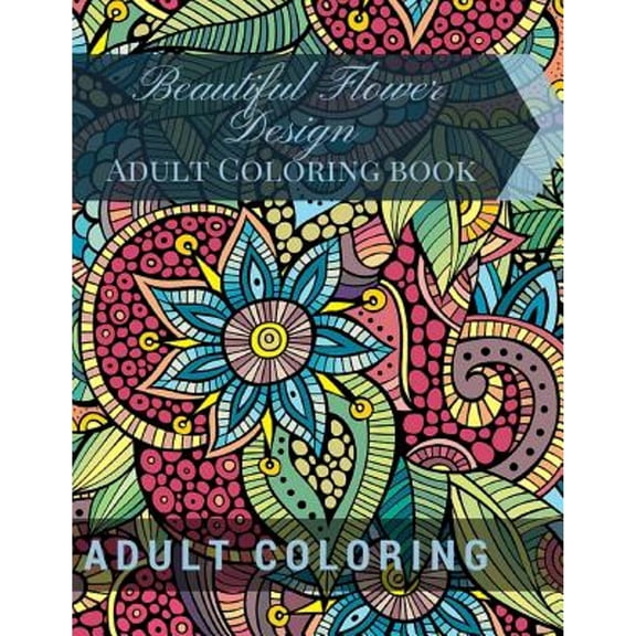 Beautiful Flower Design Adult Coloring Book: Beautiful Patterns & Designs Adult Coloring Books (Paperback)