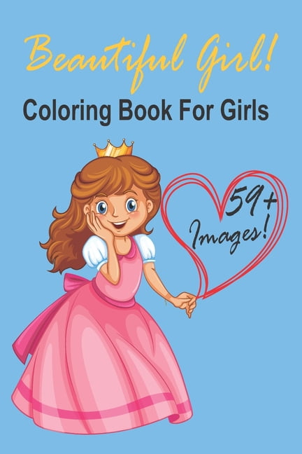 Beautiful Girl! Coloring Book For Girls: + 59 Images! Adorable Drawings for Kids Ages 3-12, Cute Beautiful Girl Designs For Hours of Magical Fun! (Paperback)