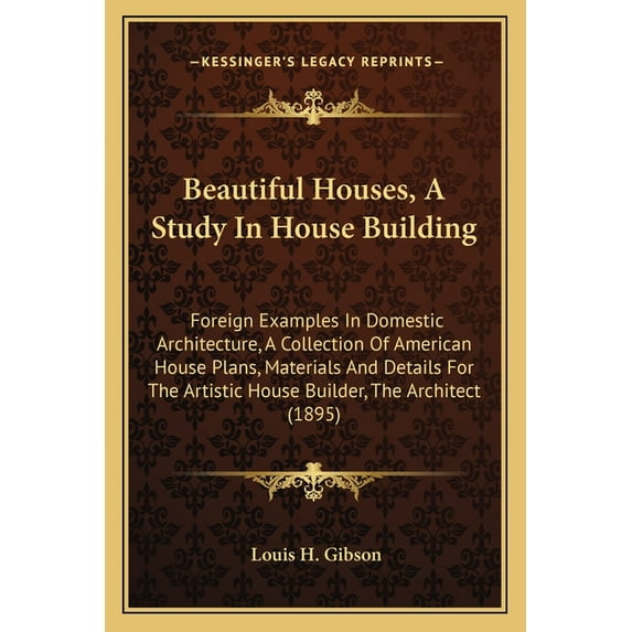 Beautiful Houses, A Study In House Building : Foreign Examples In Domestic Architecture, A Collection Of American House Plans, Materials And Details For The Artistic House Builder, The Architect (1895) (Paperback)
