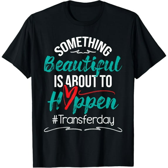 Beautiful Is About To Happen - Embryo Transfer IVF Pregnancy T-Shirt