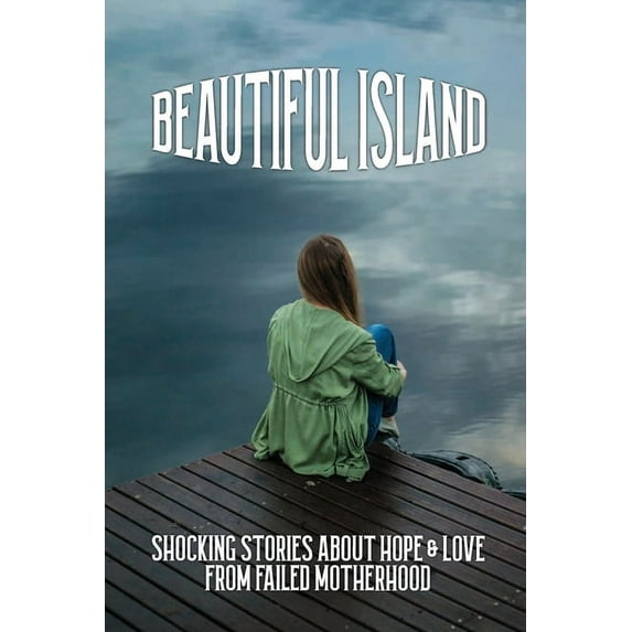 Beautiful Island: Shocking Stories About Hope & Love From Failed Motherhood: Story Of Love (Paperback)