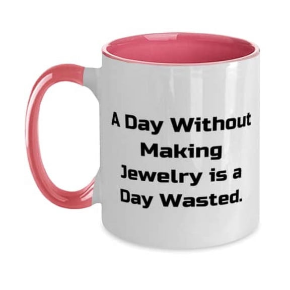 Beautiful Jewelry Making, A Day Without Making Jewelry is a Day Wasted, Unique Two Tone 11oz Mug For Friends From