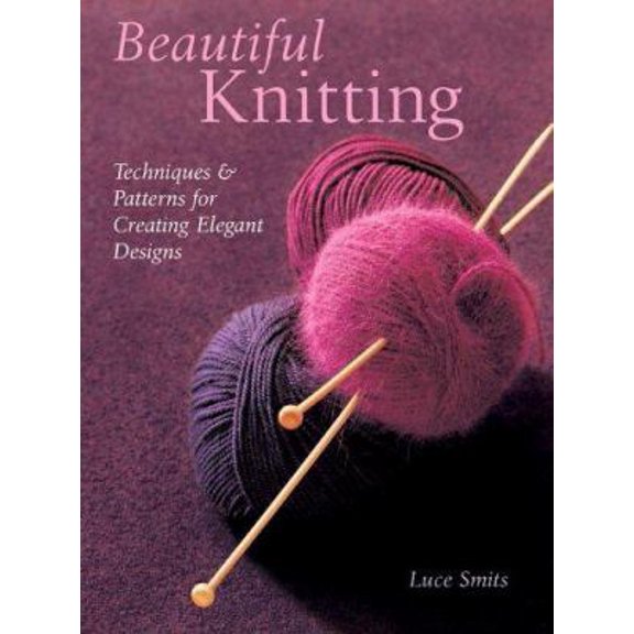 Pre-Owned Beautiful Knitting: Techniques & Patterns for Creating Elegant Designs (Hardcover) 1402726317 9781402726316