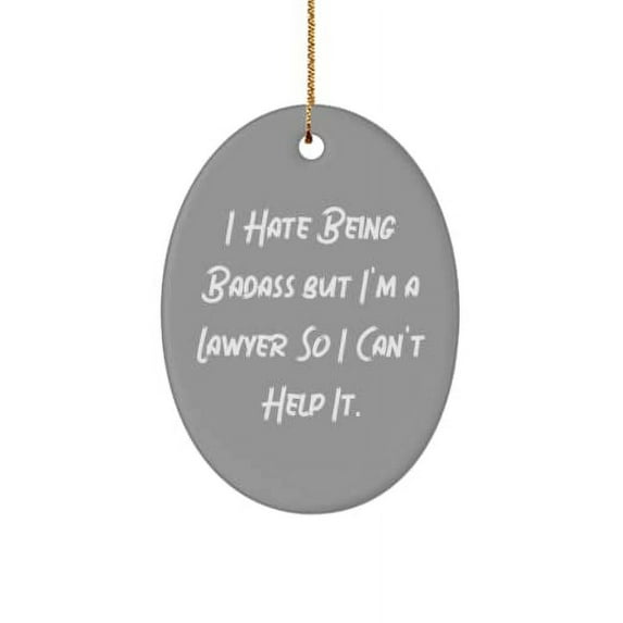 Beautiful Lawyer Oval Ornament, I Hate Being Badass but I'm a Lawyer So I Can't Help., Gifts for Friends, Present from Friends, for Lawyer