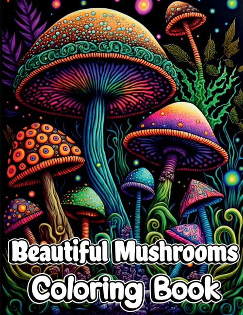 Beautiful Mushrooms Coloring Book: Mindfulness and Art Therapy Pattern Designs with Mycology, Fungi and Shrooms, Adult C, (Paperback)