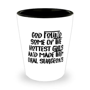 Beautiful Oral surgeon Gifts, God Found Some Of The Hottest, Inappropriate Birthday Shot Glass For Friends From Team Leader