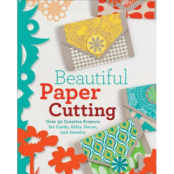 Beautiful Paper Cutting : 30 Creative Projects for Cards, Gifts, Decor, and Jewelry