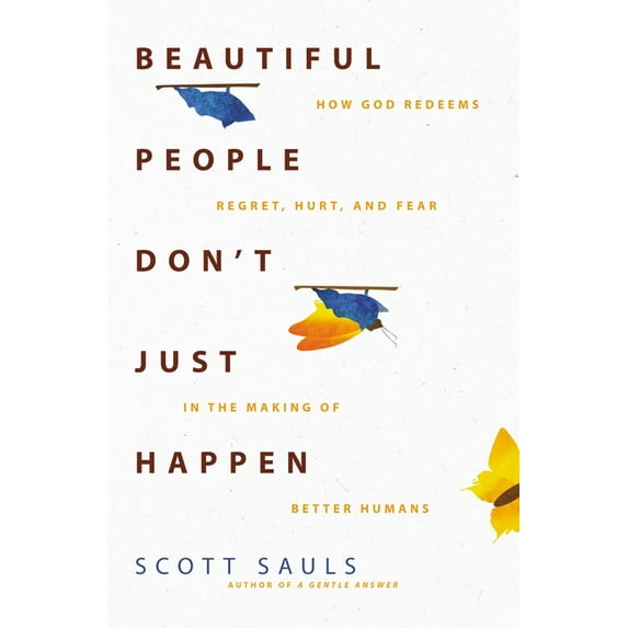 Beautiful People Don't Just Happen: How God Redeems Regret, Hurt, and Fear in the Making of Better Humans, (Paperback)