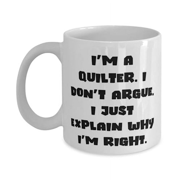 Beautiful Quilter Gifts, I'm a Quilter. I Don't Argue. I Just Explain Why I'm, Birthday 11oz Mug For Quilter from Boss, Funny cup gift ideas, Funny coffee mug gifts, Funny tea cup gifts, Funny