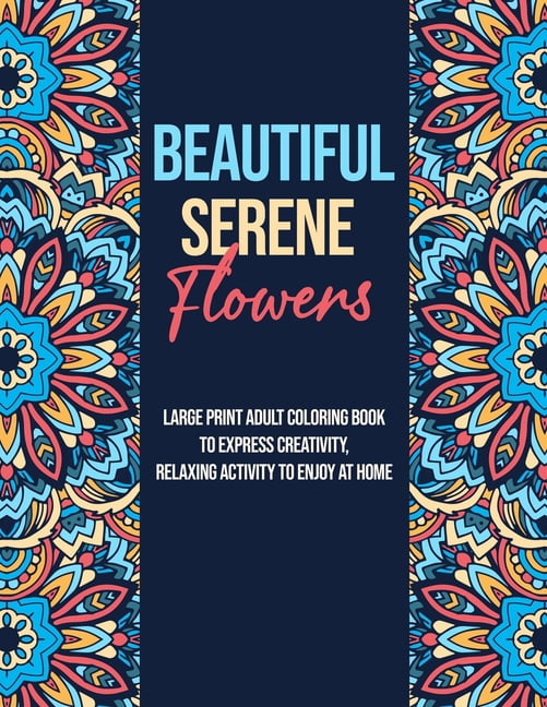 Beautiful Serene Flowers: Large Print Adult Coloring Book To Express Creativity, Relaxing Activity To Enjoy At Home (Paperback)