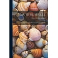 thumbnail image 1 of Beautiful Shells: Their Nature, Structure and Uses Familiarly Explained, 1 of 1