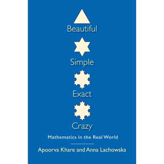 Pre-Owned Beautiful, Simple, Exact, Crazy: Mathematics in the Real World (Paperback) 0300190891 9780300190892