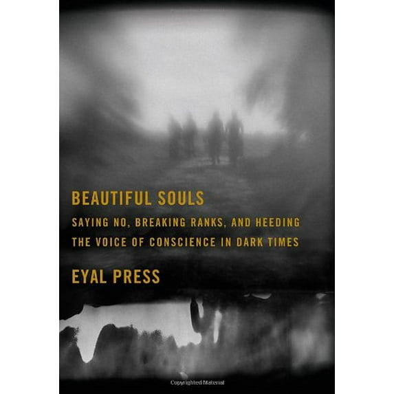 Pre-Owned Beautiful Souls: Saying No, Breaking Ranks, and Heeding the Voice of Conscience in Dark Times (Hardcover) 0374143420 9780374143428