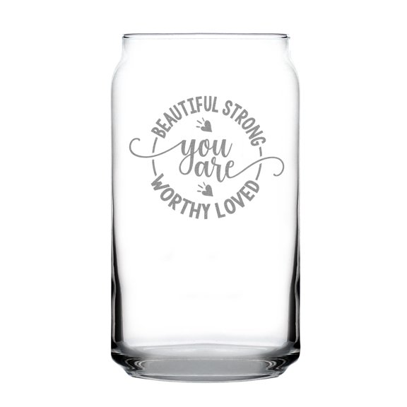 Beautiful Strong Worthy Loved You Are Hand Engraved 16oz Can Shaped Pint Glass Etched Inspirational