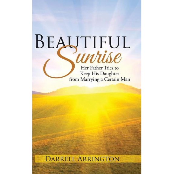 Beautiful Sunrise : Her Father Tries to Keep His Daughter from Marrying a Certain Man (Hardcover)