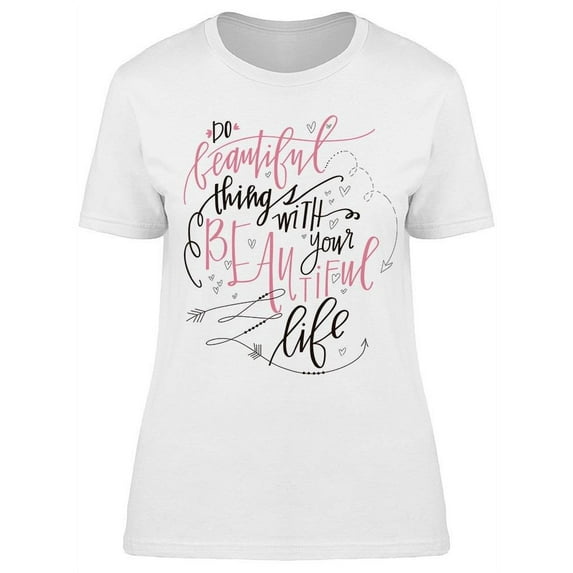 Beautiful Things Beautiful Life T-Shirt Women -Image by Shutterstock, Female Medium