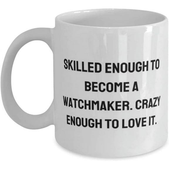 Beautiful Watchmaker 11oz 15oz Mug, Skilled Enough to Become a Watchmaker. Crazy, For Friends, Present From Boss, Cup For Watchmaker