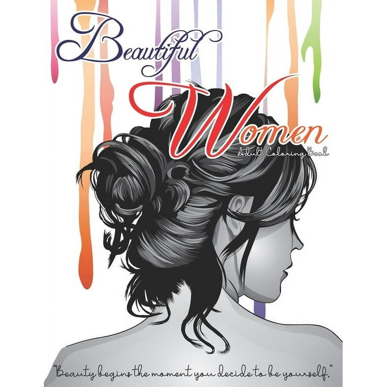 Beautiful Women Adult Coloring Book - Beauty Begins The Moment You Decide  To be Yourself: Fantastic Beauties Adults Relaxation Coloring Book to Color
