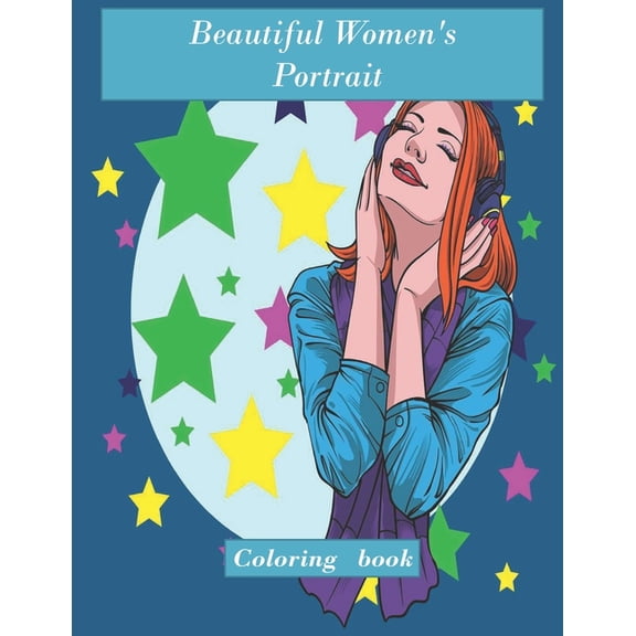 Beautiful Women's Portrait coloring book : Beautiful Women Coloring Book: For Girls, Kids, Teen Girls, Older Girls, Tweens, Teenagers, Girls of All Ages & Adults 100 pages (Paperback)