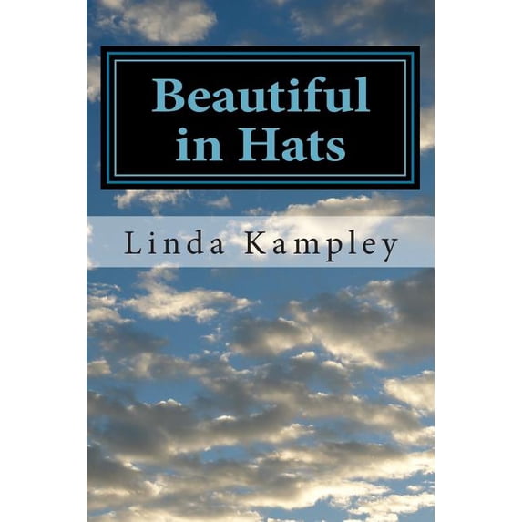 Beautiful in Hats: A collection of monologues for women, ages 20-85. Paperback 1493541765 9781493541768 Ms. Linda Kampley