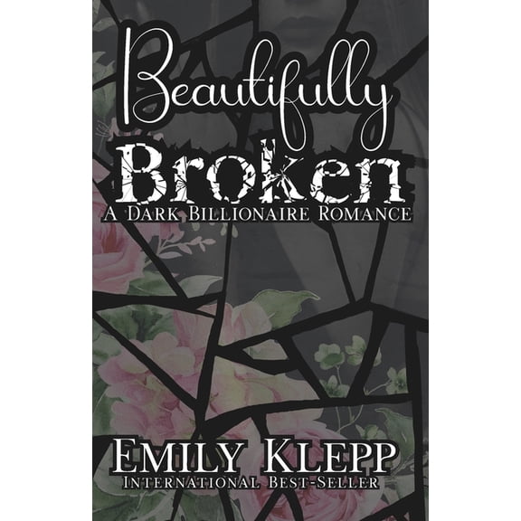 Beautifully Broken: A Dark Billionaire Romance, (Paperback)