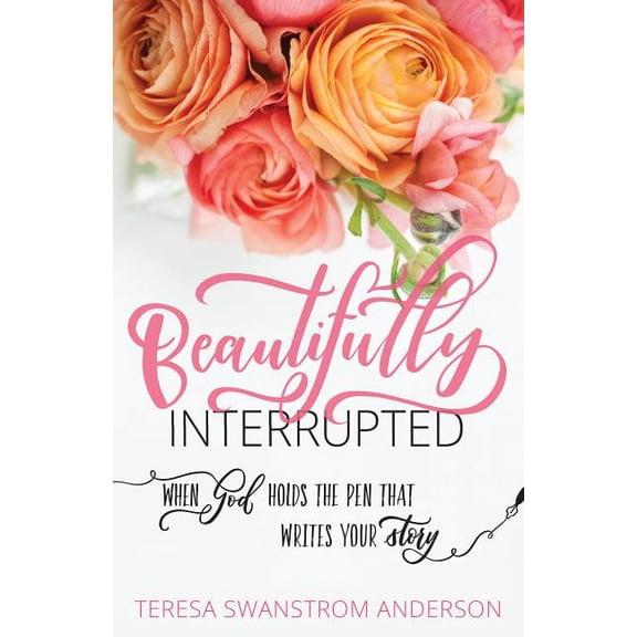 Beautifully Interrupted : When God Holds the Pen that Writes Your Story (Paperback)