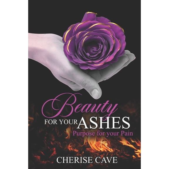 Beauty for Your Ashes: Purpose for Your Pain: A 30-day guided reflection to assist you on your journey from pain to healing and eventually to purpose. (Paperback)