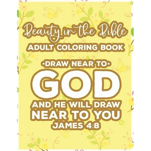 Beauty In The Bible Adult Coloring Book Draw Near To God And He Will Draw Near To You James 4: 8: Bible Verse Coloring Book, Faith-Building Inspirational Coloring Pages For Women with Stress Relieving