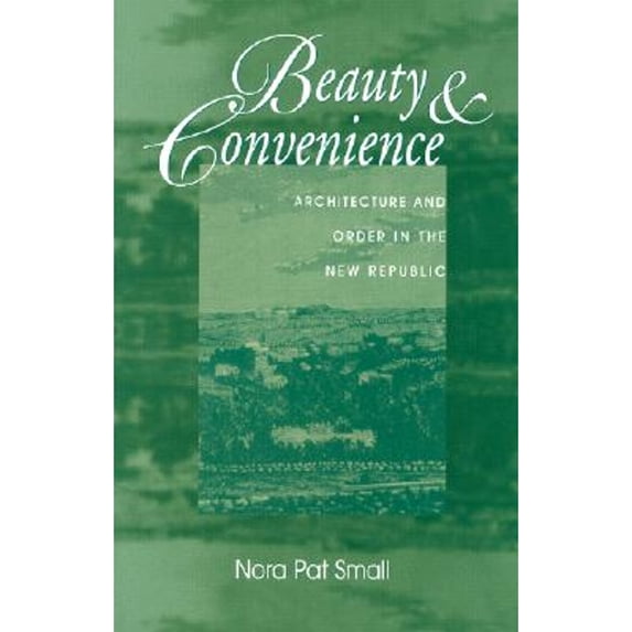Pre-Owned Beauty & Convenience: Architecture and Order in the New Republic (Hardcover 9781572332362) by Nora Pat Small