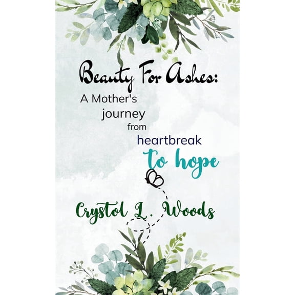 Beauty For Ashes: A Mother's journey from heartbreak to hope, (Paperback)