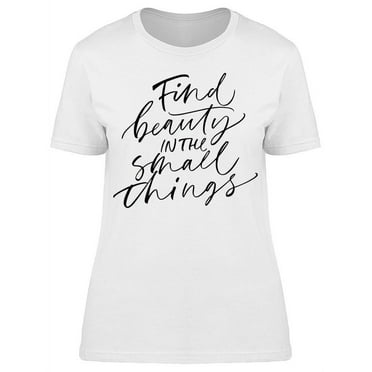 Beauty In Small Things Quote T-Shirt Women -Image by Shutterstock, Female Large