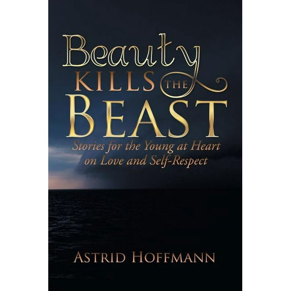 Beauty Kills the Beast: Stories for the Young at Heart on Love and Self-Respect (Paperback)