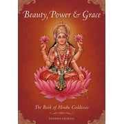 Beauty, Power and Grace The Book of Hindu Goddesses Hardcover