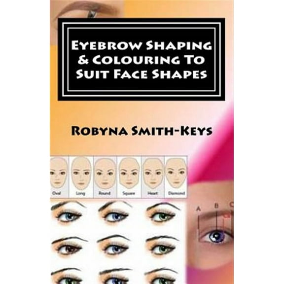 Eyebrow Shaping and Colouring To Suit Face Shapes: Edition 7 Black & White Photos SHBBFAS001 - (Paperback) by Robyna Smith-Keys