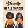 thumbnail image 1 of Beauty In All Shades Adult Affirmation And Coloring Book: Uplifting Coloring Pages For Women, Relaxing Designs And Empowering Affirmations To Color (Paperback), 1 of 1