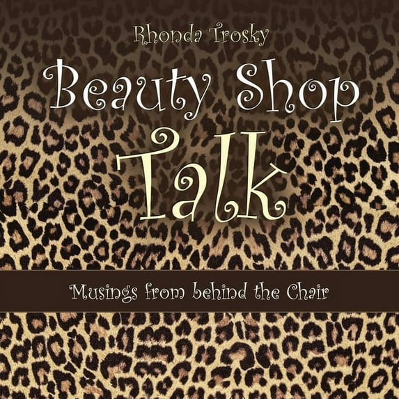 Beauty Shop Talk: Musings from Behind the Chair (Paperback) by Rhonda Trosky