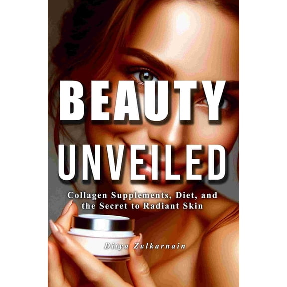 Beauty Unveiled: Collagen Supplements, Diet, and the Secret to Radiant Skin, (Paperback)