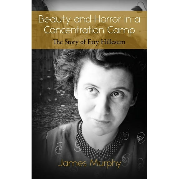 Beauty and Horror in a Concentration Camp: The Story of Etty Hillesum, (Paperback)