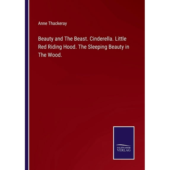 Beauty and The Beast. Cinderella. Little Red Riding Hood. The Sleeping Beauty in The Wood. Paperback 3752530502 9783752530506 Anne Thackeray