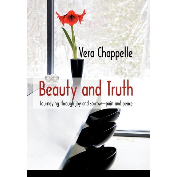 Beauty and Truth: Journeying Through Joy and Sorrow-Pain and Peace (Hardcover)