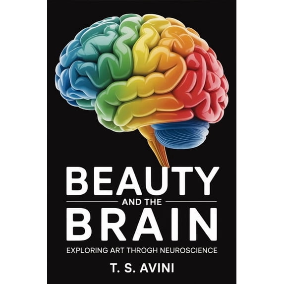 Beauty and the Brain: Exploring Art through Neuroscience, (Paperback ...