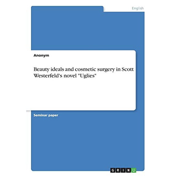 Beauty ideals and cosmetic surgery in Scott Westerfeld's novel "Uglies" (Paperback)