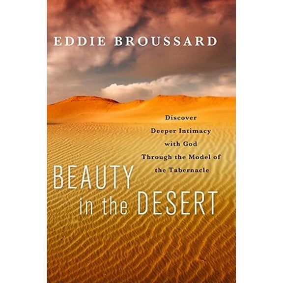 Pre-Owned Beauty in the Desert: Discover Deeper Intimacy with God Through the Model of the Tabernacle (Paperback) 1617471585 9781617471582
