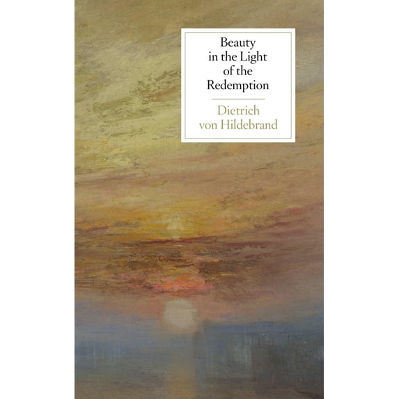 Beauty in the Light of the Redemption (Paperback) by Dietrich Von Hildebrand, John Henry Crosby