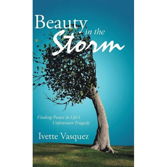 Beauty in the Storm: Finding Peace in Life's Unforeseen Tragedy, (Hardcover)