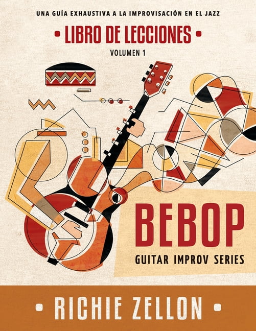 Bebop Guitar Improv Series VOL1- Libro de Lecciones: Una Guía Exhaustiva a la Improvisación de Jazz (Paperback) by Richie Zellon