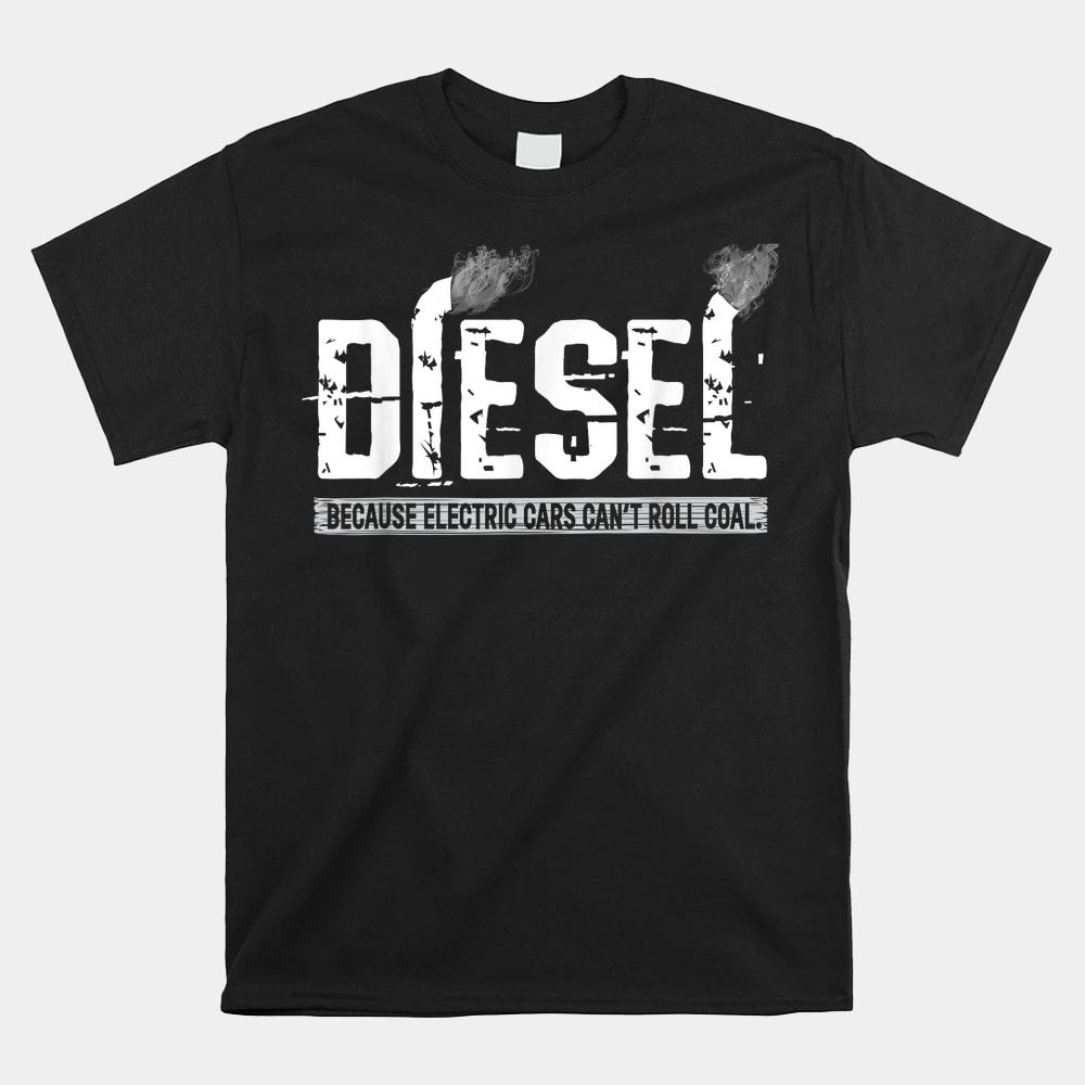 Because Electric Cars Cant Roll Coal Truck Shirt