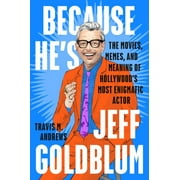 Because Hes Jeff Goldblum The Movies, Memes, and Meaning of Hollywoods Most Enigmatic Actor