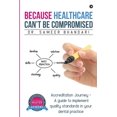 thumbnail image 1 of Because Healthcare Can't Be Compromised: Accreditation Journey - A guide to implement quality standards in your dental p, (Paperback), 1 of 1